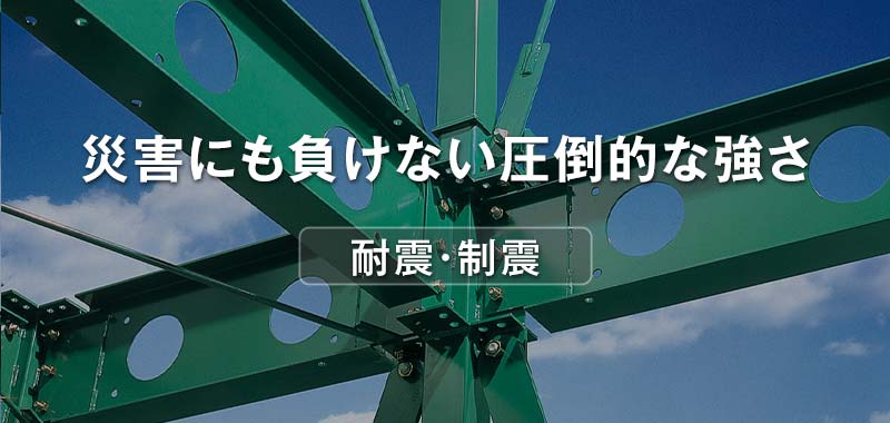 耐震・制震 災害にも負けない圧倒的な強さ