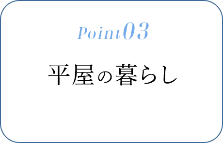 Point03　平屋の暮らし