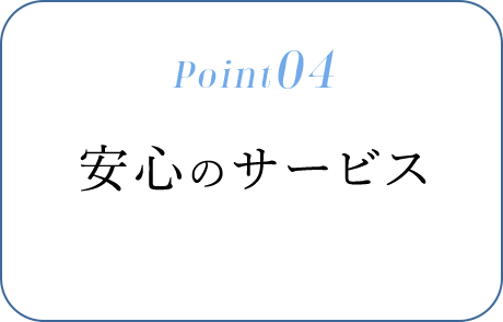 Point04　安心のサービス