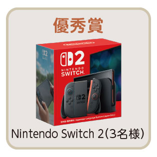 優秀賞 Nintendo Switch 2 （３名様）