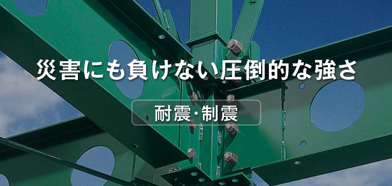 耐震・制震 災害にも負けない圧倒的な強さ