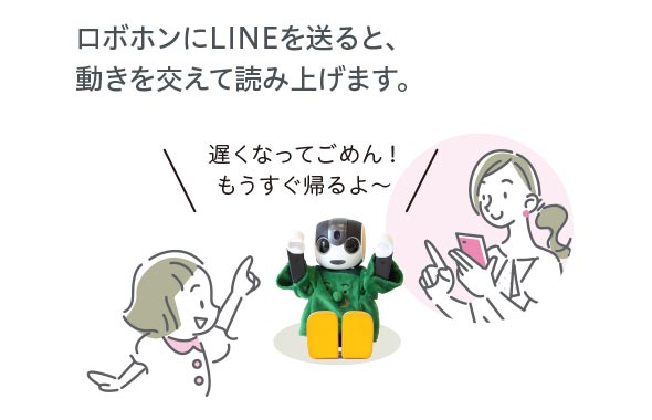 ロボホンにLINEを送ると、動きを交えて読み上げます。「遅くなってごめん！もうすぐ帰るよ～」