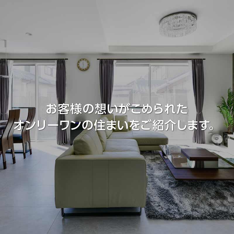 建築実例
お客様の想いがこめられたオンリーワンの住まいをご紹介します。