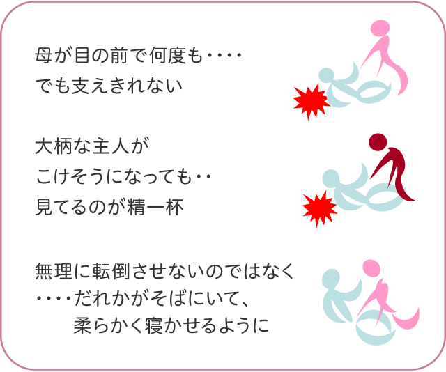 無理に転倒させないのではなく、だれかがそばにいて、柔らかく寝かせるように