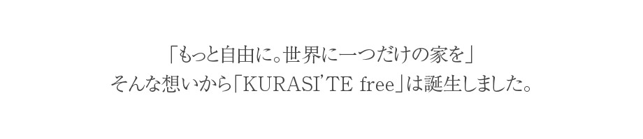 「もっと自由に。世界に一つだけの家を」そんな想いから「ライフスタイルクラシテ freeライフスタイルクラシテ free」は誕生しました