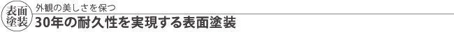 外観の美しさを保つ　30年の耐久性を実現する表面塗装